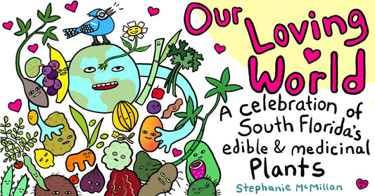 March 12-April 23 (reception Wed. 3/12): Our Loving World: A Celebration of South Florida's Edible & Medicinal Plants (Fort Lauderdale)